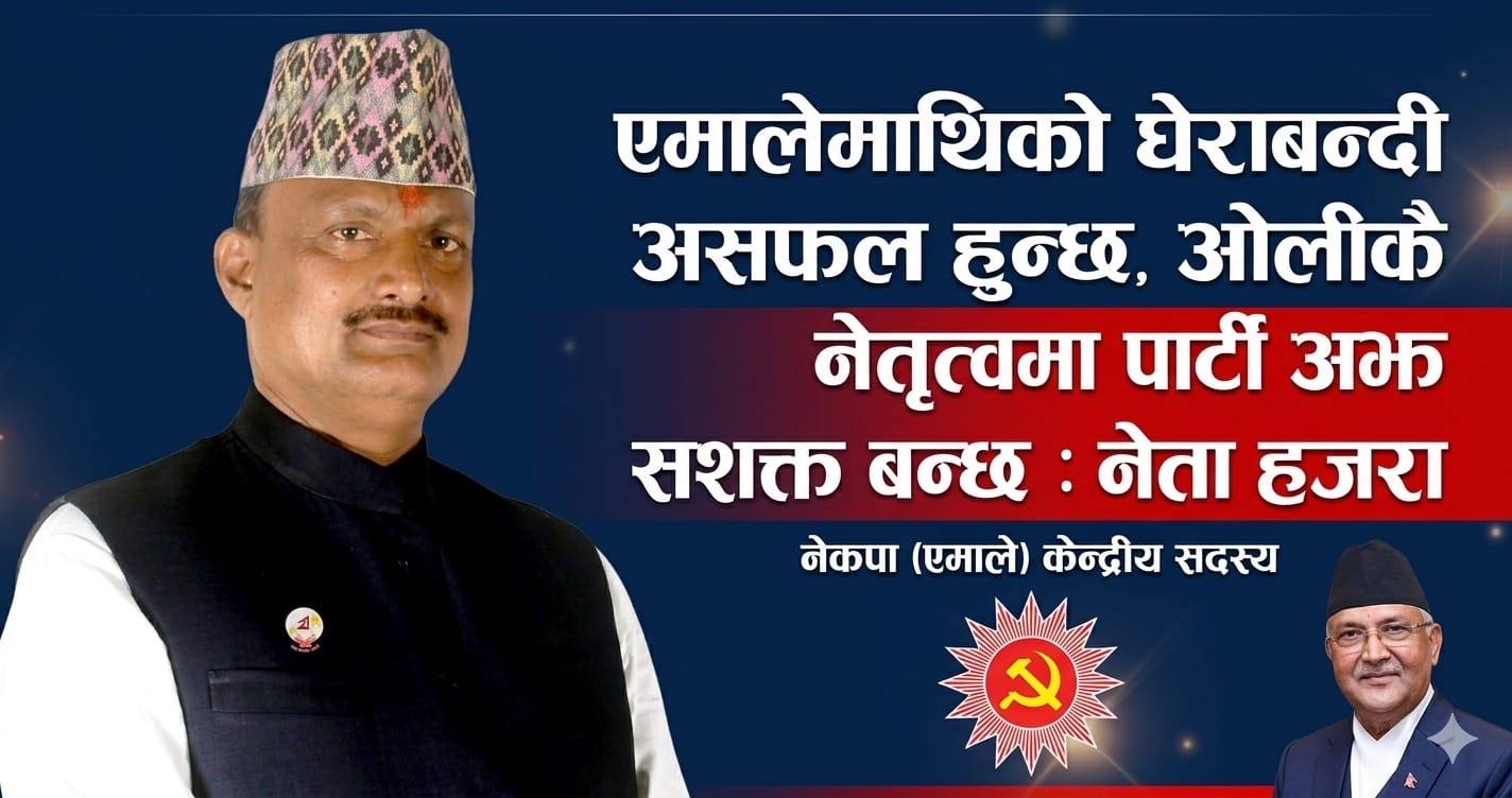एमालेमाथिको घेराबन्दी असफल हुन्छ, ओलीकै नेतृत्वमा पार्टी अझ सशक्त बन्छ : नेता हजरा